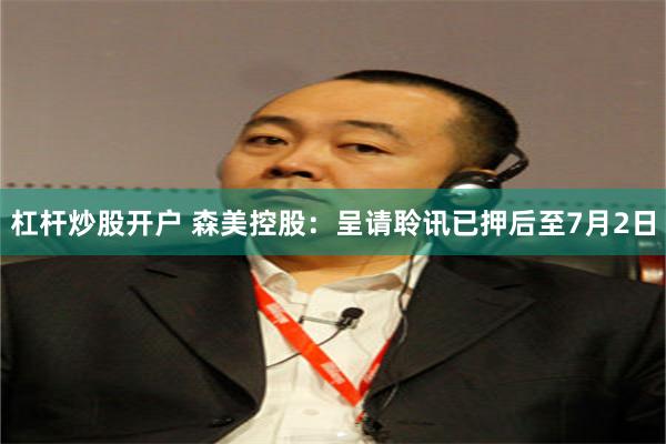 杠杆炒股开户 森美控股：呈请聆讯已押后至7月2日