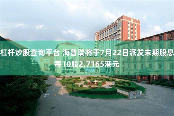 杠杆炒股查询平台 海普瑞将于7月22日派发末期股息每10股2.7165港元