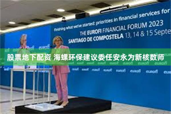 股票地下配资 海螺环保建议委任安永为新核数师