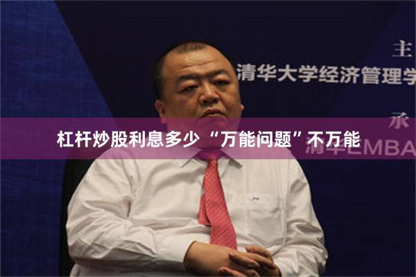 杠杆炒股利息多少 “万能问题”不万能