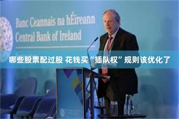 哪些股票配过股 花钱买“插队权”规则该优化了