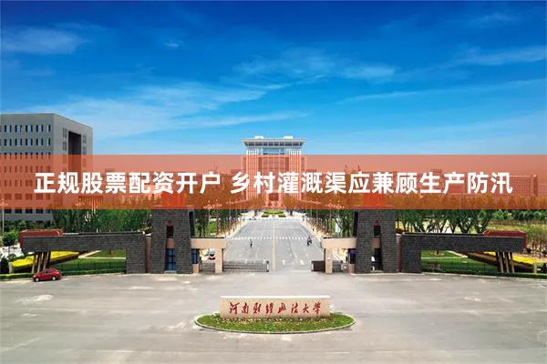 正规股票配资开户 乡村灌溉渠应兼顾生产防汛