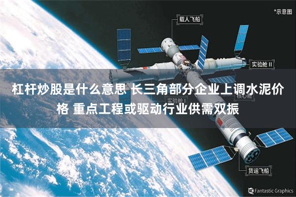 杠杆炒股是什么意思 长三角部分企业上调水泥价格 重点工程或驱动行业供需双振