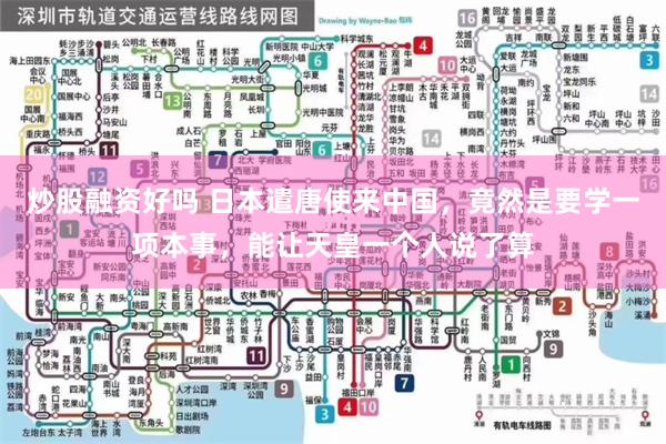 炒股融资好吗 日本遣唐使来中国，竟然是要学一项本事，能让天皇一个人说了算
