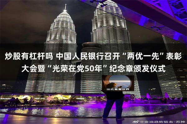 炒股有杠杆吗 中国人民银行召开“两优一先”表彰大会暨“光荣在党50年”纪念章颁发仪式