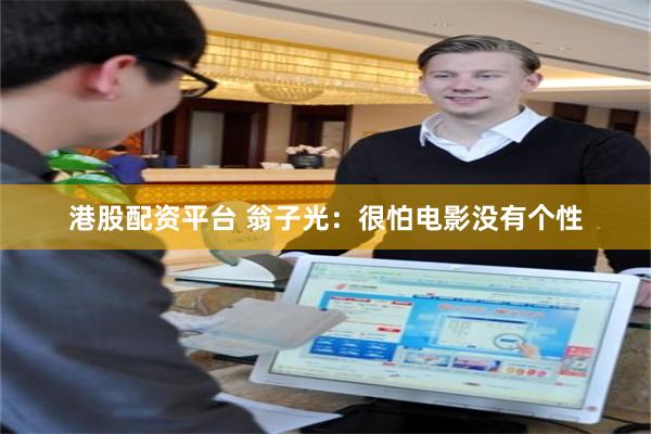 港股配资平台 翁子光：很怕电影没有个性