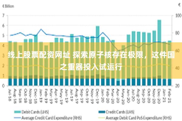 线上股票配资网址 探索原子核存在极限，这件国之重器投入试运行