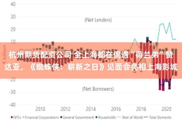 杭州期货配资公司 全上海都在偶遇“荷兰弟”赞达亚,《蜘蛛侠:崭新之日》见面会亮相上海影城