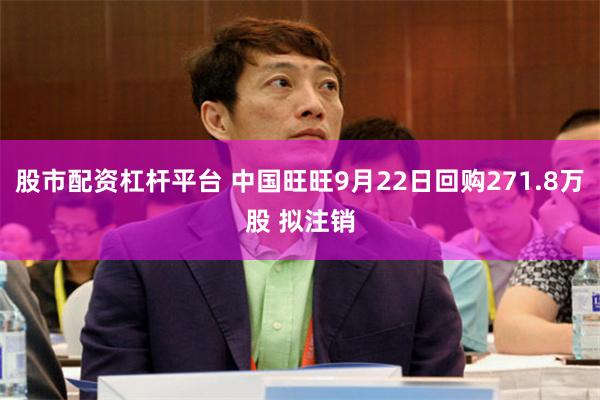 股市配资杠杆平台 中国旺旺9月22日回购271.8万股 拟注销