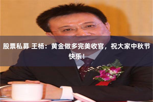 股票私募 王杨：黄金做多完美收官，祝大家中秋节快乐！