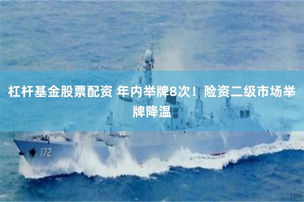 杠杆基金股票配资 年内举牌8次！险资二级市场举牌降温